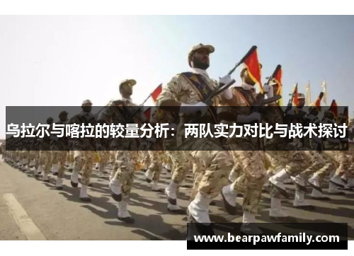 乌拉尔与喀拉的较量分析：两队实力对比与战术探讨