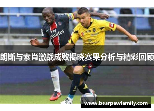 朗斯与索肖激战成败揭晓赛果分析与精彩回顾